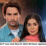 Sirf Tum 2 2nd March 2022 Full Written Update